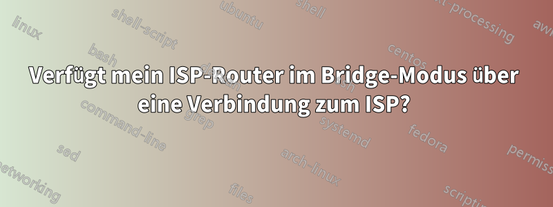 Verfügt mein ISP-Router im Bridge-Modus über eine Verbindung zum ISP?