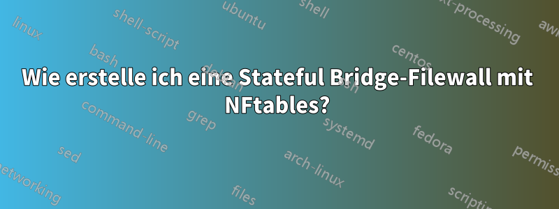 Wie erstelle ich eine Stateful Bridge-Filewall mit NFtables?