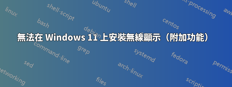 無法在 Windows 11 上安裝無線顯示（附加功能）