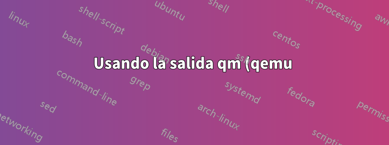 Usando la salida qm (qemu) en un script