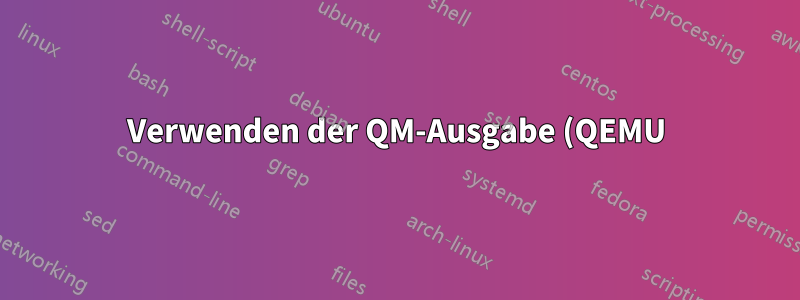 Verwenden der QM-Ausgabe (QEMU) in einem Skript