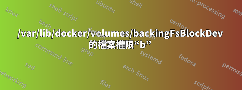 /var/lib/docker/volumes/backingFsBlockDev 的檔案權限“b”