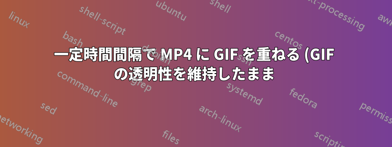 一定時間間隔で MP4 に GIF を重ねる (GIF の透明性を維持したまま)