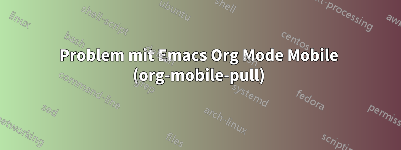 Problem mit Emacs Org Mode Mobile (org-mobile-pull)