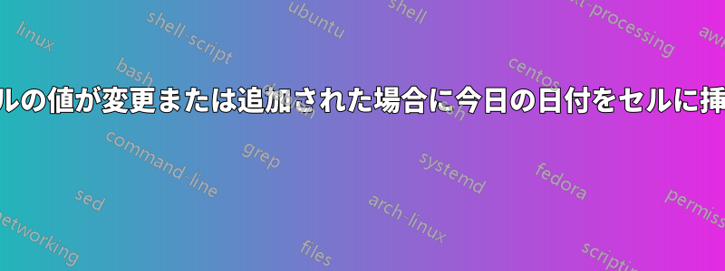 他のセルの値が変更または追加された場合に今日の日付をセルに挿入する