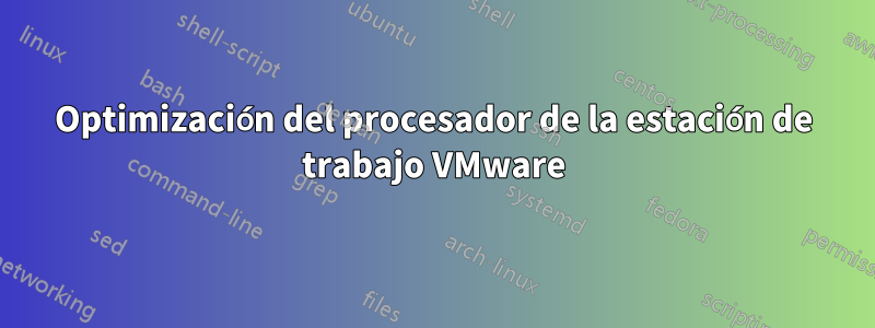 Optimización del procesador de la estación de trabajo VMware