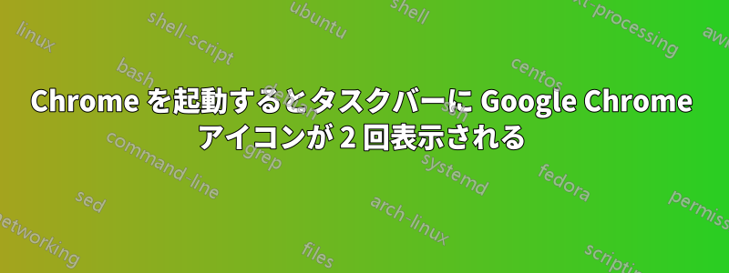 Chrome を起動するとタスクバーに Google Chrome アイコンが 2 回表示される