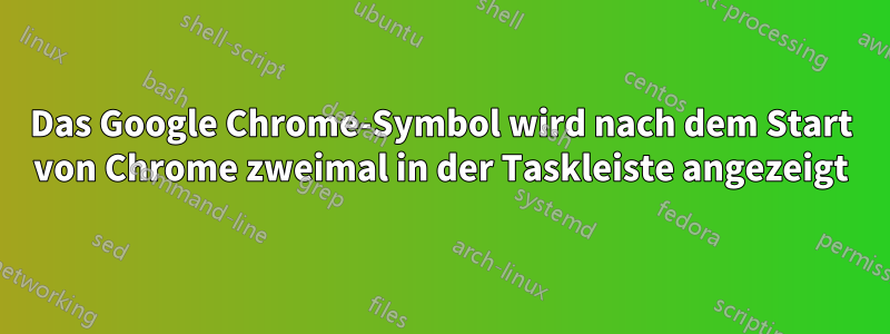 Das Google Chrome-Symbol wird nach dem Start von Chrome zweimal in der Taskleiste angezeigt