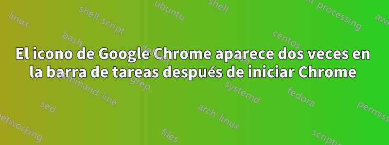 El icono de Google Chrome aparece dos veces en la barra de tareas después de iniciar Chrome