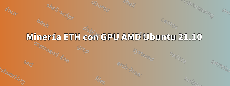 Minería ETH con GPU AMD Ubuntu 21.10