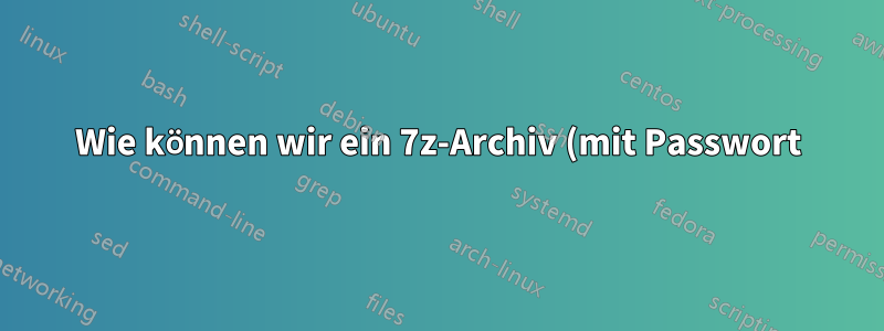 Wie können wir ein 7z-Archiv (mit Passwort) entsperren, ohne es zu extrahieren?