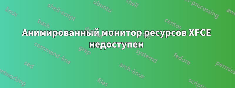 Анимированный монитор ресурсов XFCE недоступен