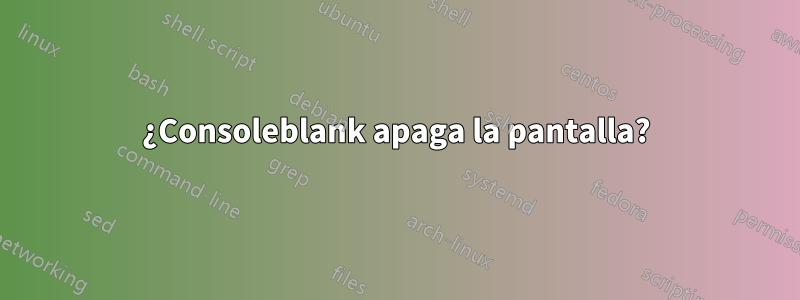 ¿Consoleblank apaga la pantalla?