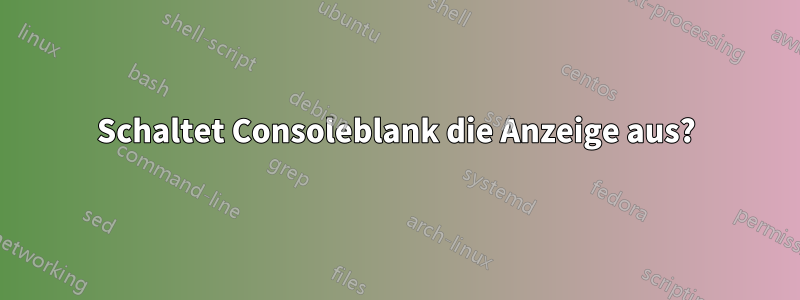 Schaltet Consoleblank die Anzeige aus?