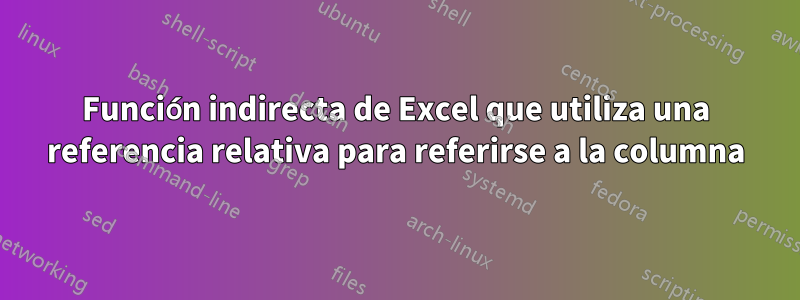 Función indirecta de Excel que utiliza una referencia relativa para referirse a la columna