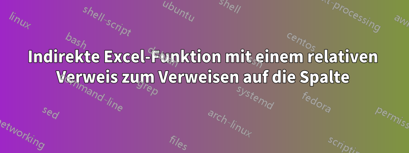 Indirekte Excel-Funktion mit einem relativen Verweis zum Verweisen auf die Spalte