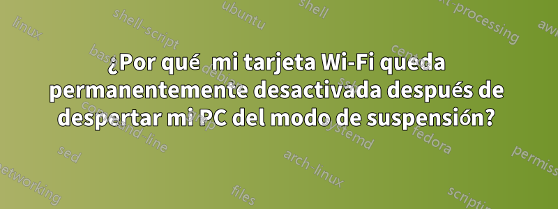 ¿Por qué mi tarjeta Wi-Fi queda permanentemente desactivada después de despertar mi PC del modo de suspensión?