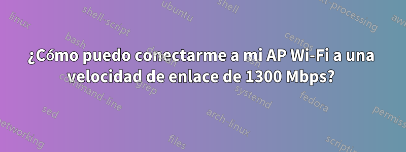 ¿Cómo puedo conectarme a mi AP Wi-Fi a una velocidad de enlace de 1300 Mbps?