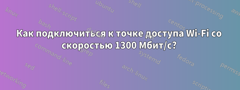 Как подключиться к точке доступа Wi-Fi со скоростью 1300 Мбит/с?