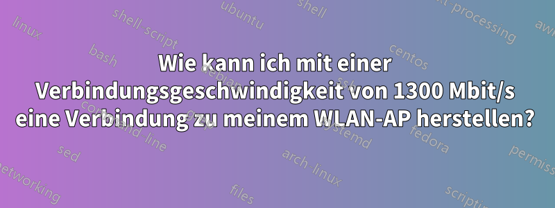 Wie kann ich mit einer Verbindungsgeschwindigkeit von 1300 Mbit/s eine Verbindung zu meinem WLAN-AP herstellen?