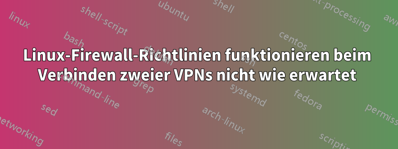 Linux-Firewall-Richtlinien funktionieren beim Verbinden zweier VPNs nicht wie erwartet