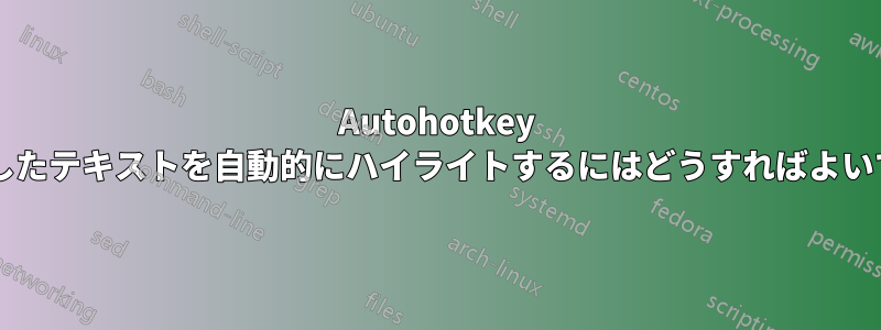 Autohotkey で指定したテキストを自動的にハイライトするにはどうすればよいですか?