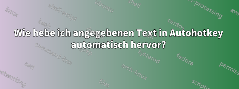 Wie hebe ich angegebenen Text in Autohotkey automatisch hervor?