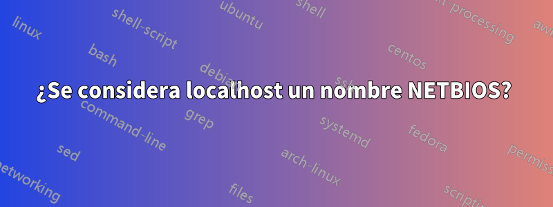 ¿Se considera localhost un nombre NETBIOS?