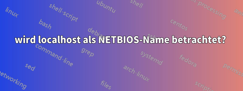 wird localhost als NETBIOS-Name betrachtet?