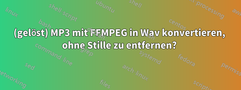 (gelöst) MP3 mit FFMPEG in Wav konvertieren, ohne Stille zu entfernen?