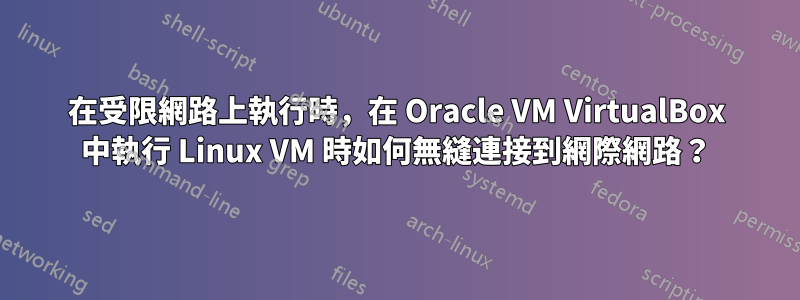 在受限網路上執行時，在 Oracle VM VirtualBox 中執行 Linux VM 時如何無縫連接到網際網路？