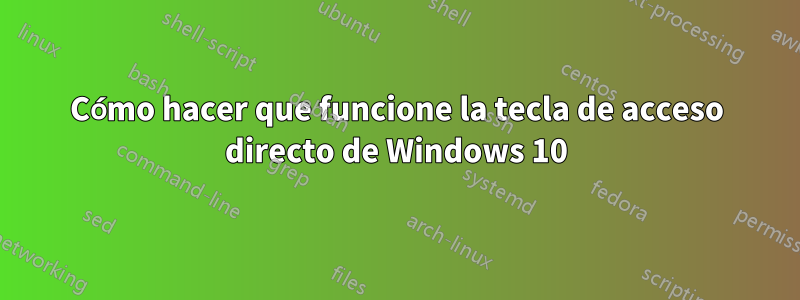 Cómo hacer que funcione la tecla de acceso directo de Windows 10