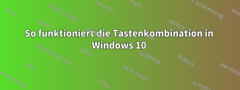 So funktioniert die Tastenkombination in Windows 10