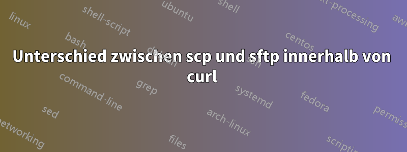 Unterschied zwischen scp und sftp innerhalb von curl