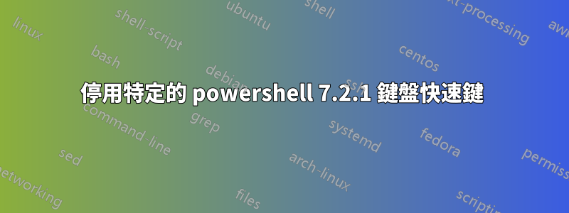 停用特定的 powershell 7.2.1 鍵盤快速鍵