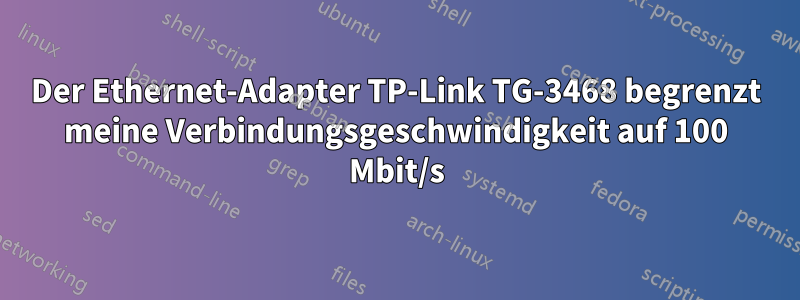 Der Ethernet-Adapter TP-Link TG-3468 begrenzt meine Verbindungsgeschwindigkeit auf 100 Mbit/s