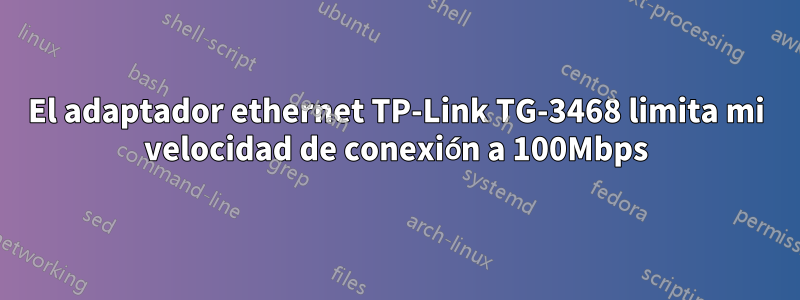 El adaptador ethernet TP-Link TG-3468 limita mi velocidad de conexión a 100Mbps