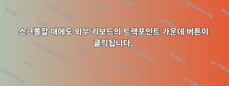 스크롤할 때에도 외부 키보드의 트랙포인트 가운데 버튼이 클릭됩니다.