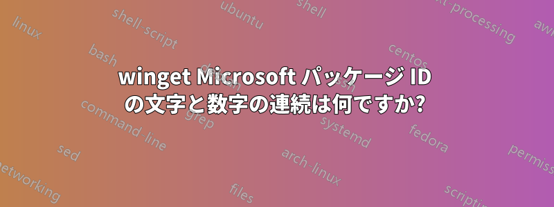 winget Microsoft パッケージ ID の文字と数字の連続は何ですか?