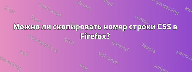 Можно ли скопировать номер строки CSS в Firefox?