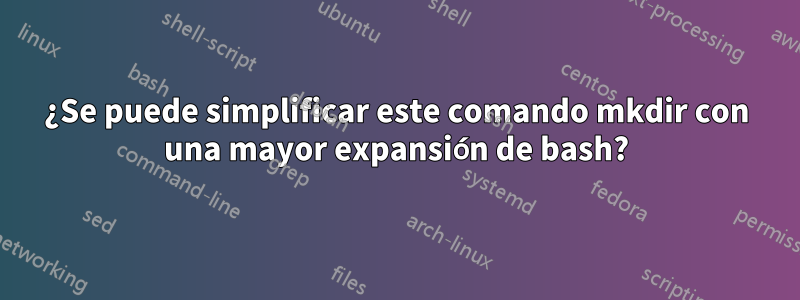 ¿Se puede simplificar este comando mkdir con una mayor expansión de bash?