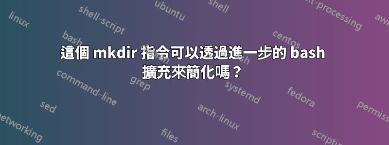 這個 mkdir 指令可以透過進一步的 bash 擴充來簡化嗎？