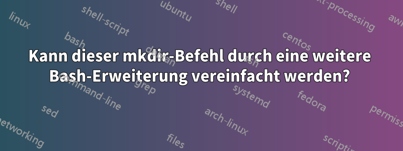 Kann dieser mkdir-Befehl durch eine weitere Bash-Erweiterung vereinfacht werden?