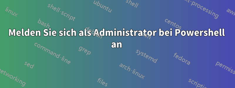 Melden Sie sich als Administrator bei Powershell an