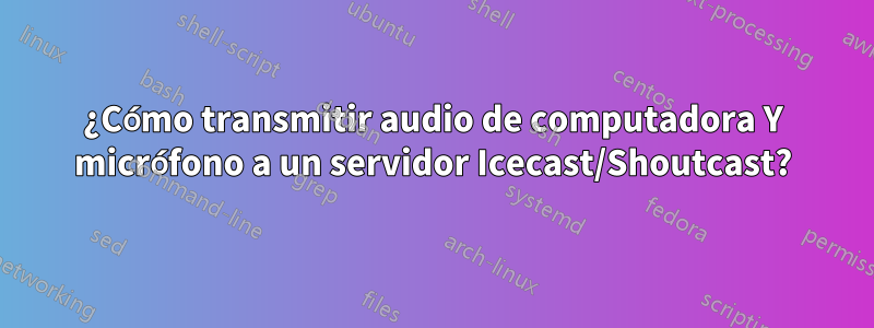 ¿Cómo transmitir audio de computadora Y micrófono a un servidor Icecast/Shoutcast?