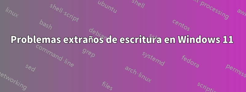 Problemas extraños de escritura en Windows 11