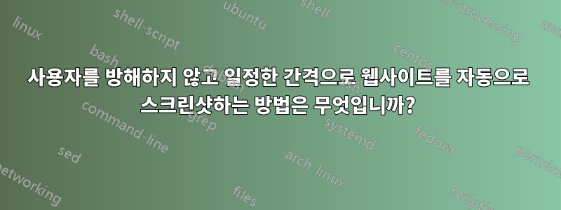 사용자를 방해하지 않고 일정한 간격으로 웹사이트를 자동으로 스크린샷하는 방법은 무엇입니까?