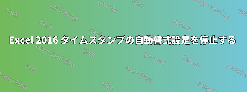 Excel 2016 タイムスタンプの自動書式設定を停止する