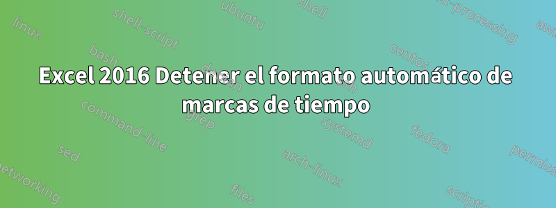 Excel 2016 Detener el formato automático de marcas de tiempo