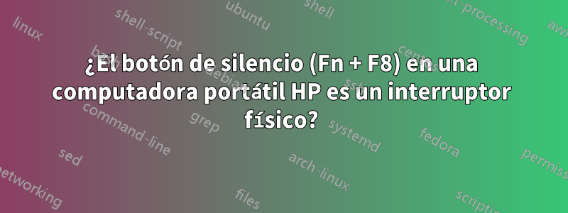 ¿El botón de silencio (Fn + F8) en una computadora portátil HP es un interruptor físico?